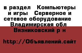  в раздел : Компьютеры и игры » Серверное и сетевое оборудование . Владимирская обл.,Вязниковский р-н